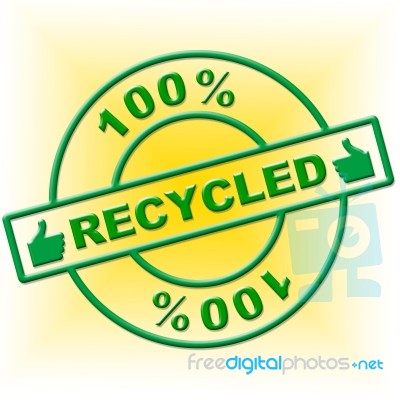 Hundred Percent Recycled Indicates Go Green And Absolute Stock Image