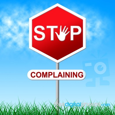 Stop Complaining Means Warning Sign And Caution Stock Image