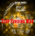 Stop Funding War Indicates Military Action And Conflict Stock Photo
