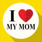 Love My Mom Represents Loving Mum And Mother Stock Photo