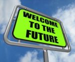 Welcome To The Future Sign Indicates Imminent Arrival Of Time Stock Photo