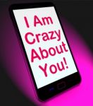 I Am Crazy About You On Mobile Means Love Stock Photo