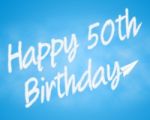Happy Fiftieth Birthday Represents 50th Celebrations And Congrat Stock Photo