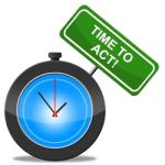 Time To Act Represents Activist Proactive And Action Stock Photo