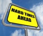 Hard Times Ahead Sign Means Tough Hardship And Difficulties Warn Stock Photo