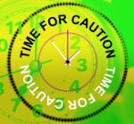 Time For Caution Represents Advisory Cautious And Beware Stock Photo