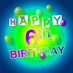 Happy Birthday Shows Six Cheerful And Parties Stock Photo