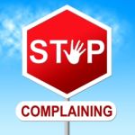 Stop Complaining Represents Warning Sign And Caution Stock Photo