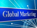 Marketing Global Represents Globally Worldly And Globalise Stock Photo