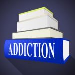 Addiction Book Means Craving Fiction And Books Stock Photo