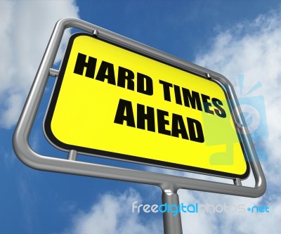 Hard Times Ahead Sign Means Tough Hardship And Difficulties Warn… Stock Image