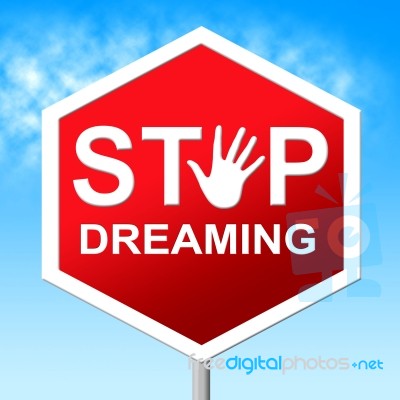 Stop Dreaming Means Warning Sign And Aspiration Stock Image