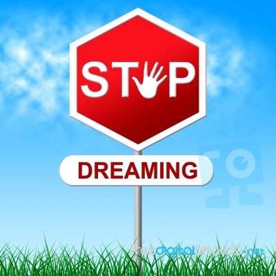 Stop Dreaming Shows Warning Sign And Aspiration Stock Image