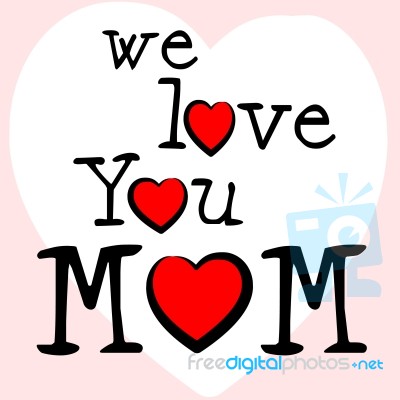 We Love Mom Means Mamma Mummy And Mothers Stock Image